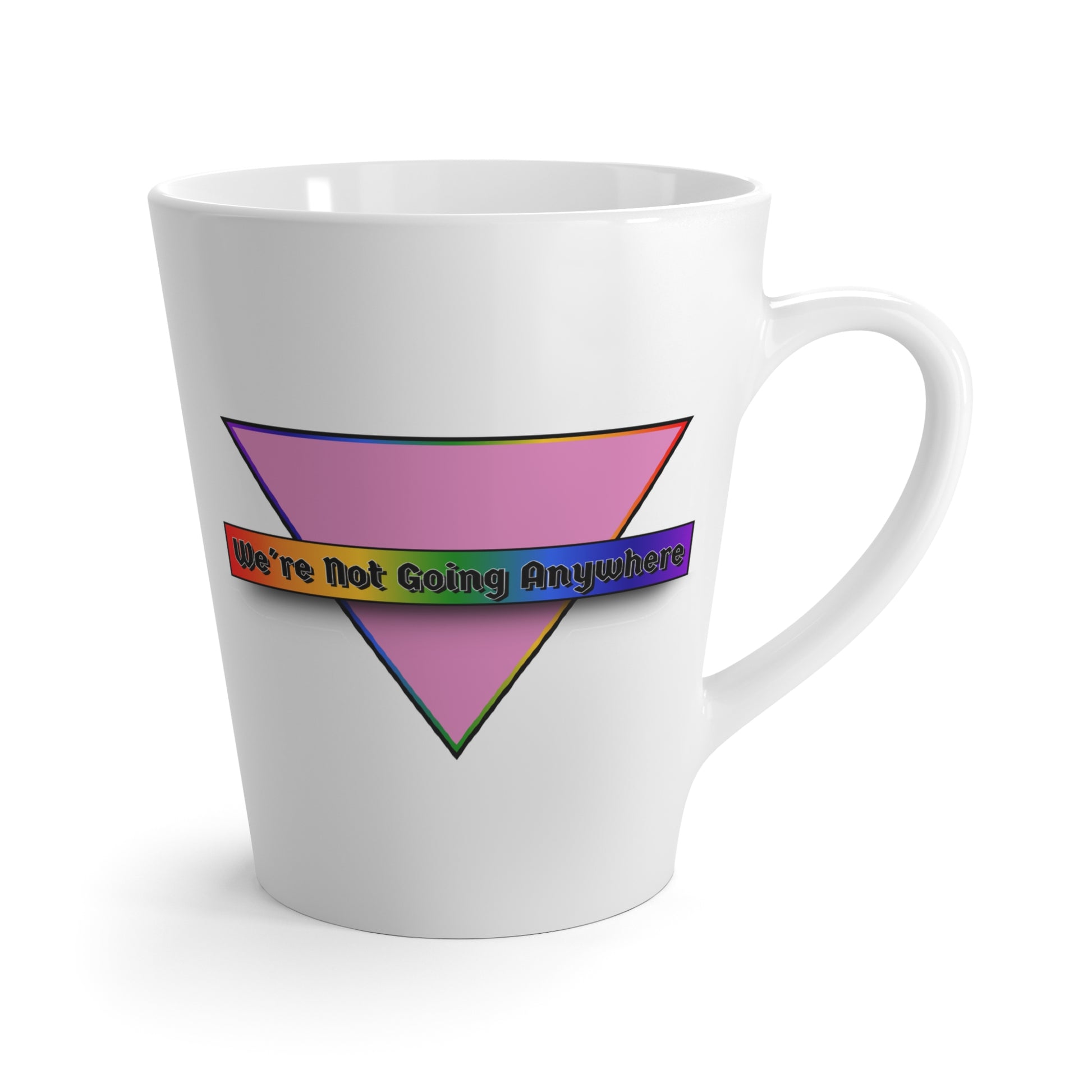 We're Not Going Anywhere Pride Latte Mug