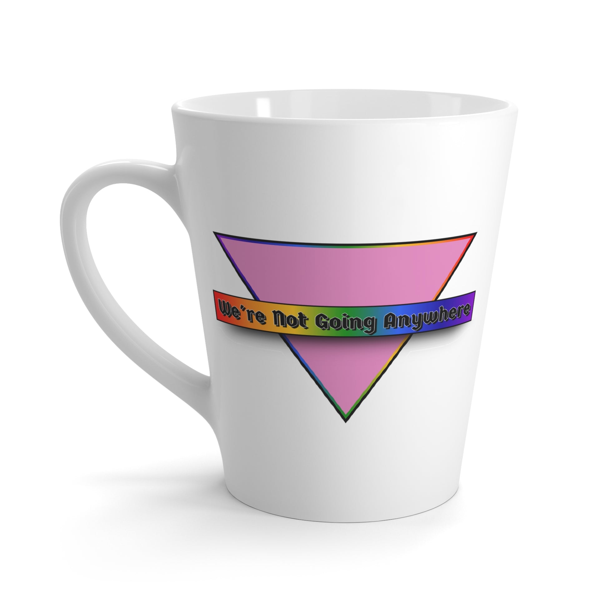 We're Not Going Anywhere Pride Latte Mug